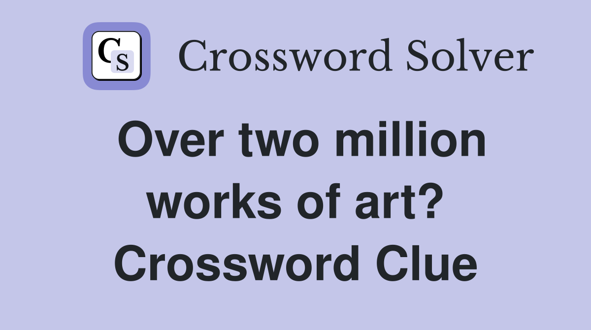 Over two million works of art? Crossword Clue