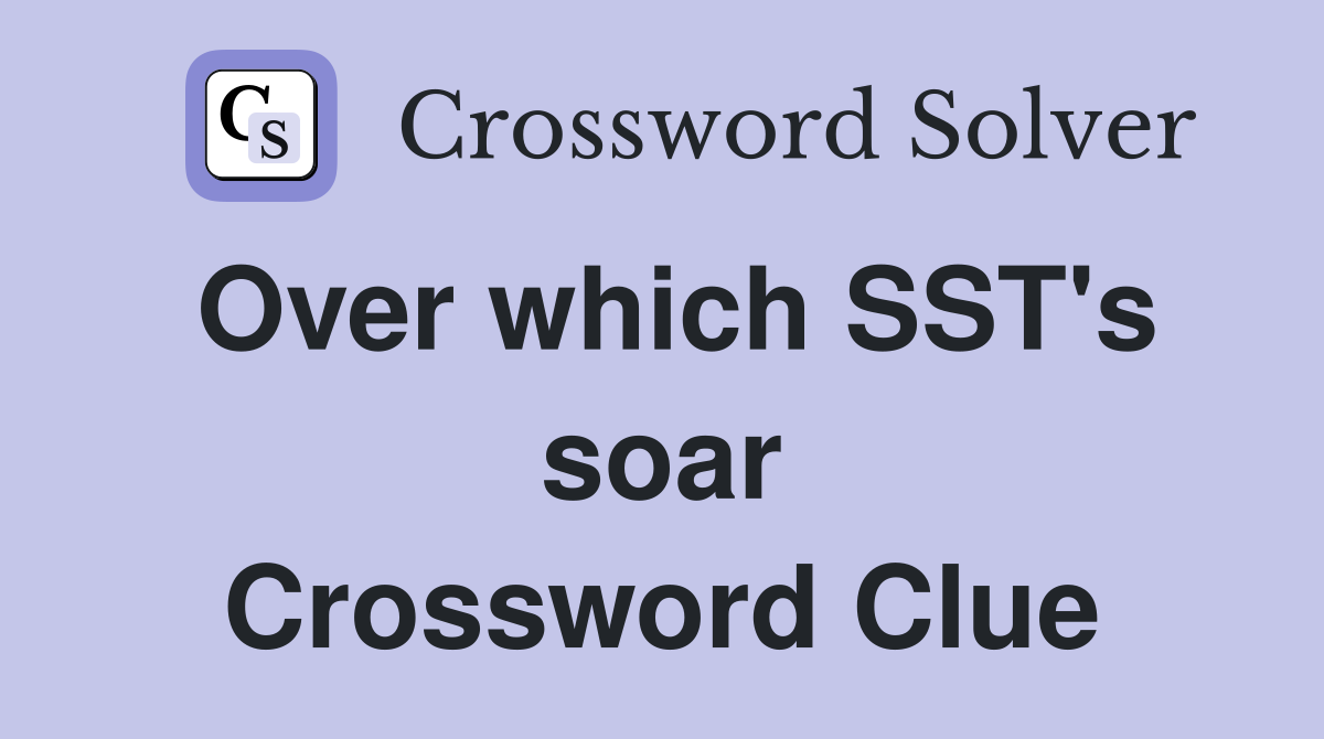 Over which SST's soar Crossword Clue