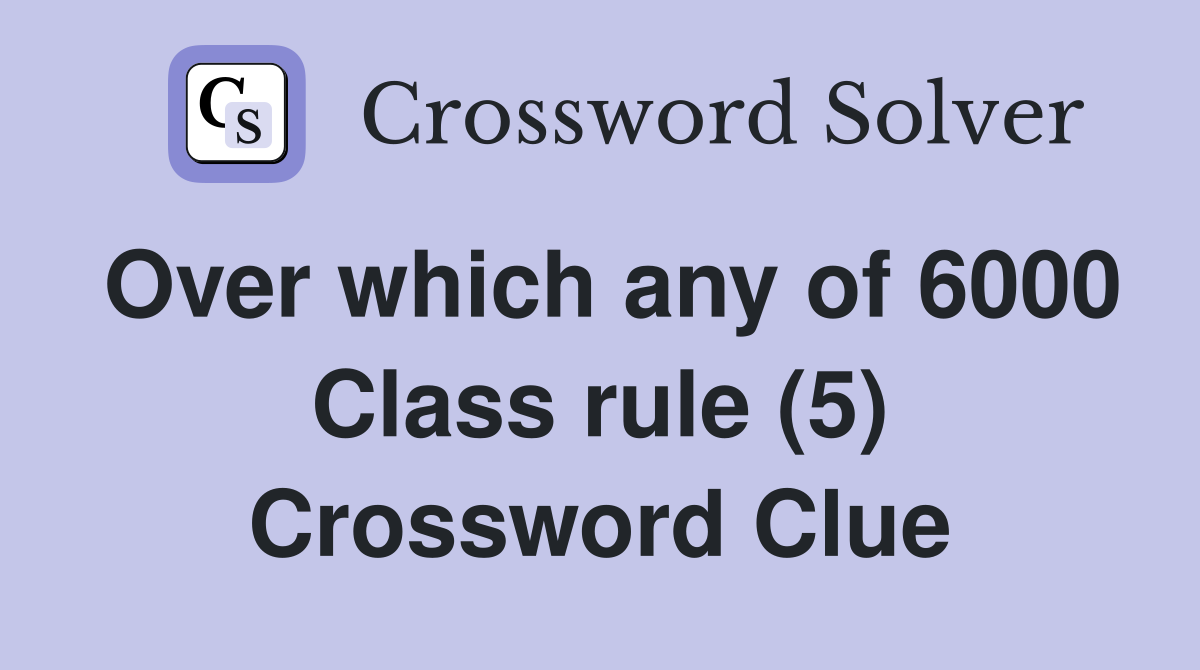 Over which any of 6000 Class rule (5) Crossword Clue