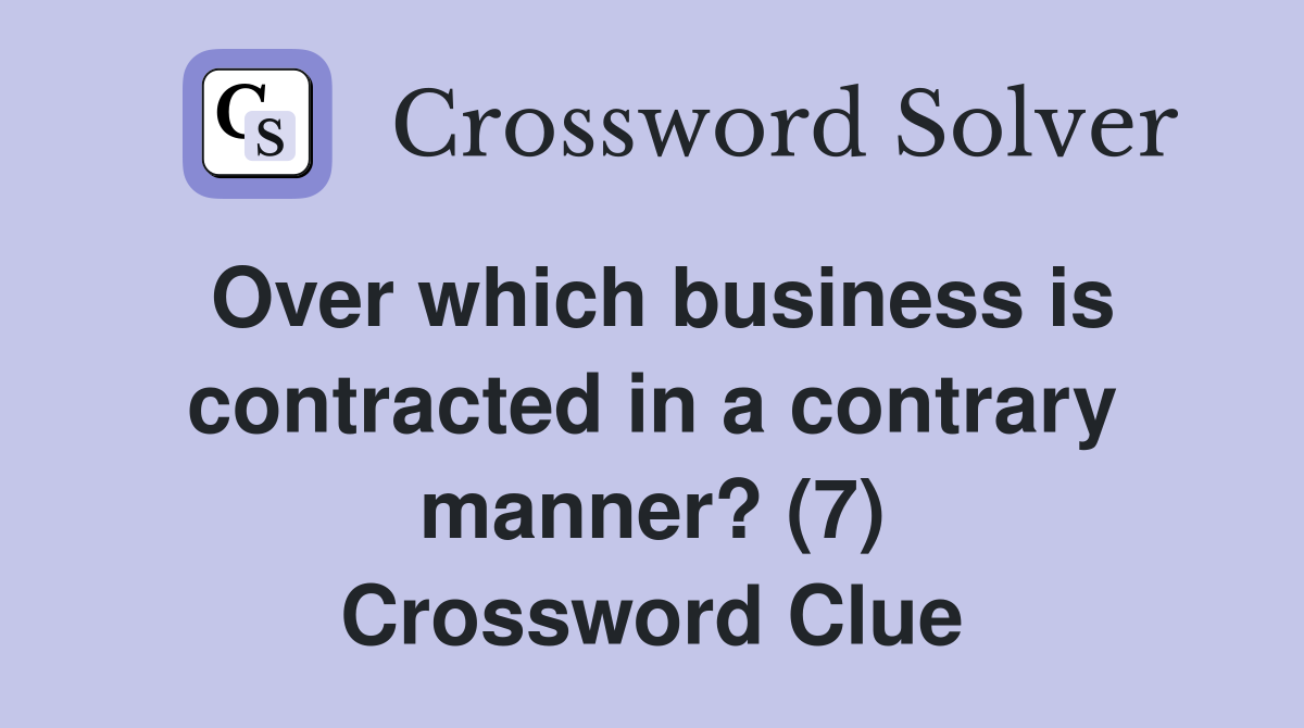 Over which business is contracted in a contrary manner? (7) Crossword Clue
