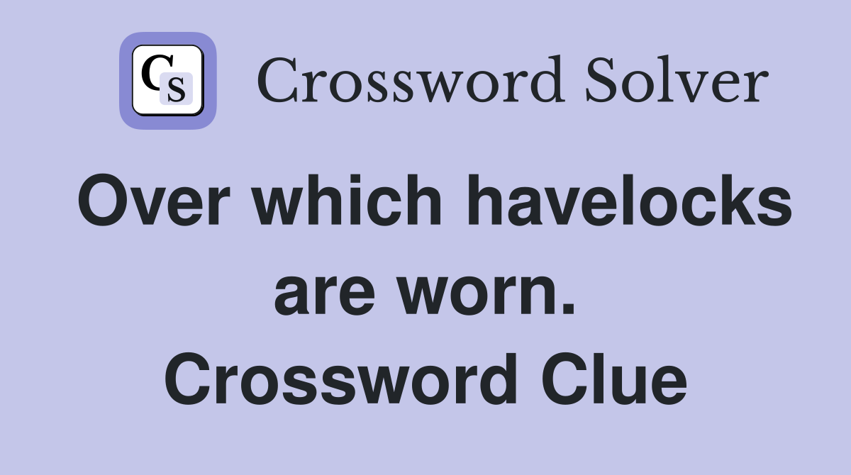 Over which havelocks are worn. Crossword Clue