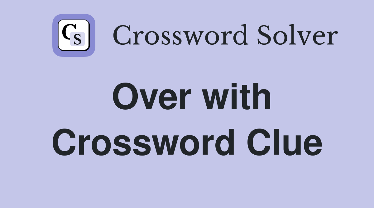 Over with Crossword Clue