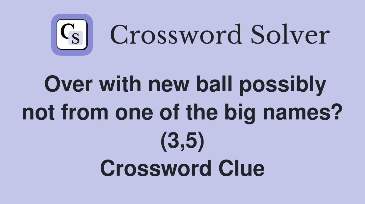 Over with new ball possibly not from one of the big names? (3,5) Crossword Clue