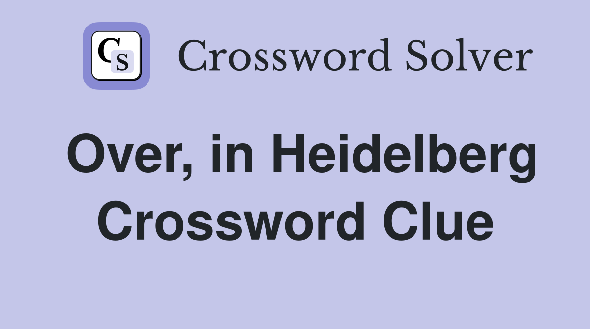 Over, in Heidelberg Crossword Clue