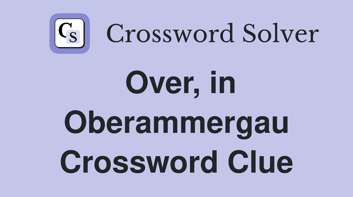Over, in Oberammergau Crossword Clue