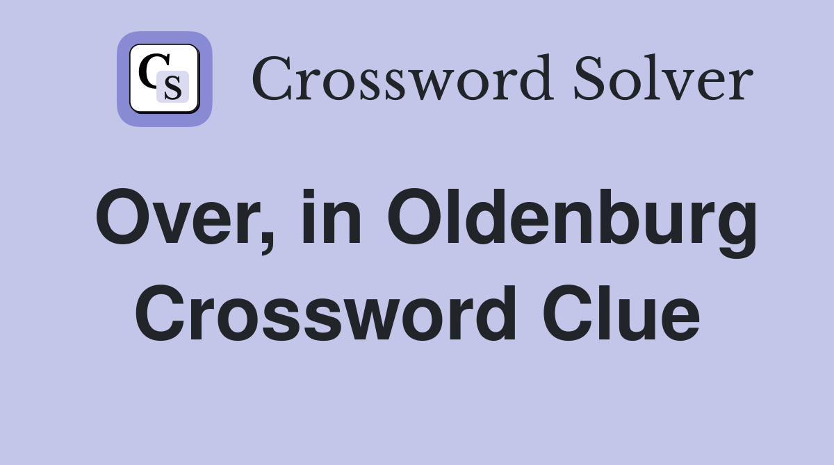 Over, in Oldenburg Crossword Clue