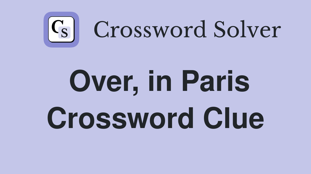 Over, in Paris Crossword Clue