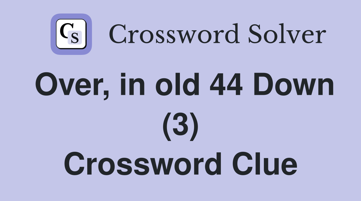 Over, in old 44 Down (3) Crossword Clue