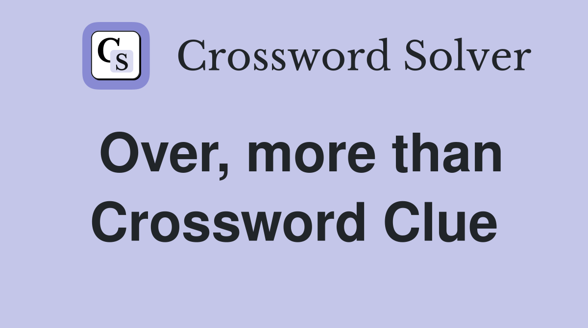 Over, more than Crossword Clue