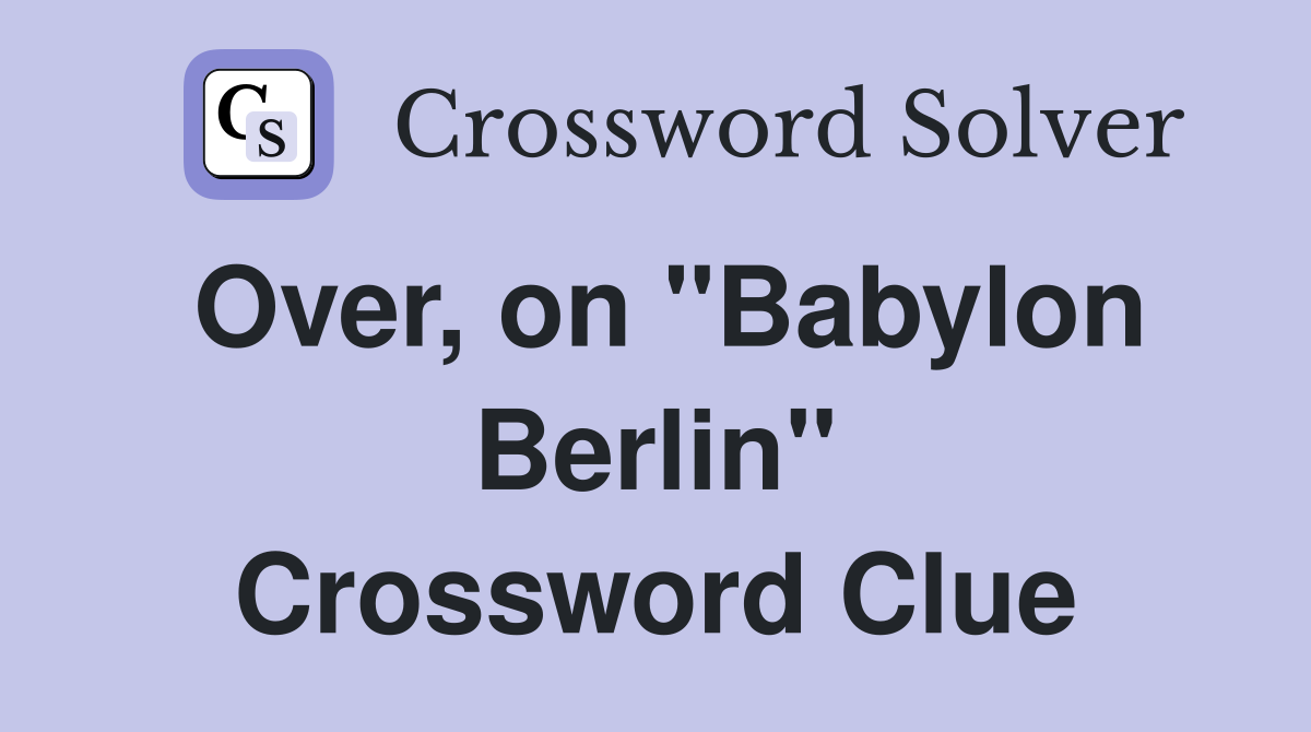 Over, on "Babylon Berlin" Crossword Clue