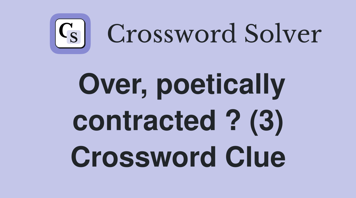 Over, poetically contracted ? (3) Crossword Clue