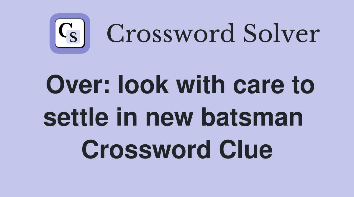 Over: look with care to settle in new batsman  Crossword Clue