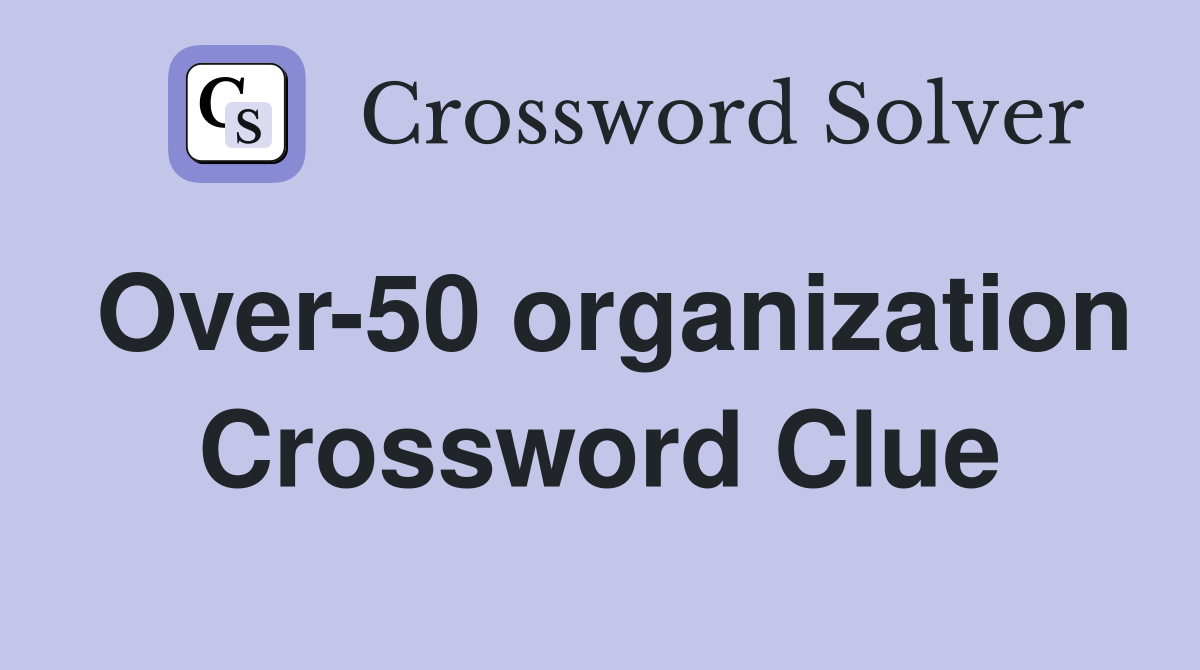 Over-50 organization Crossword Clue