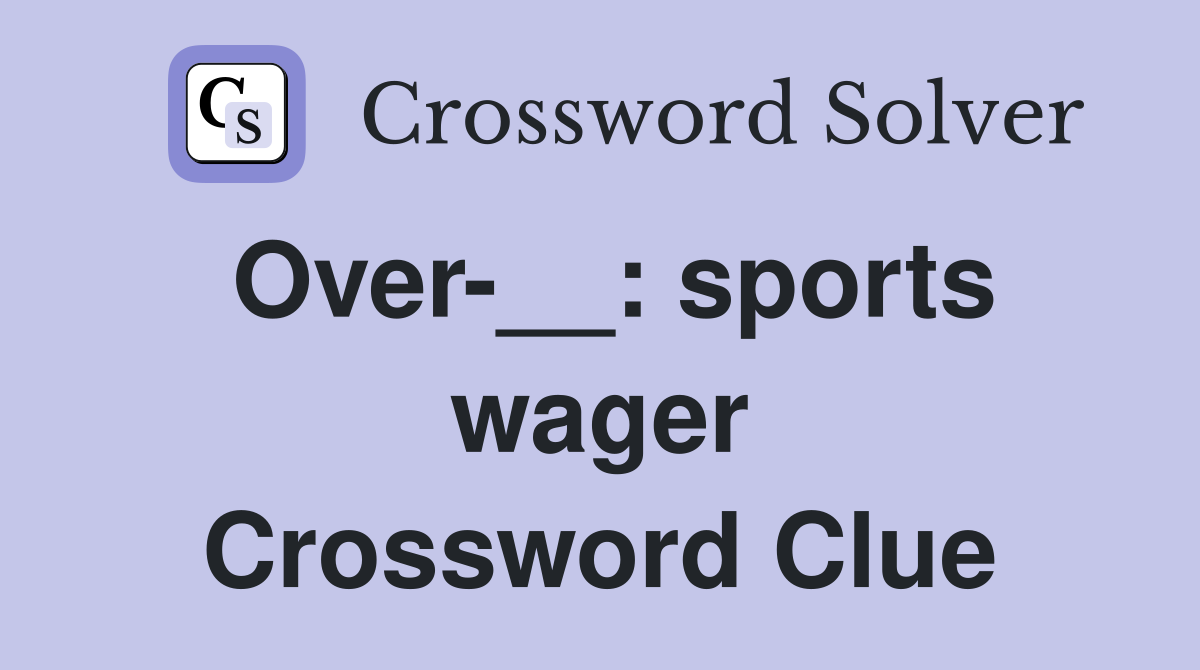 Over-__: sports wager Crossword Clue
