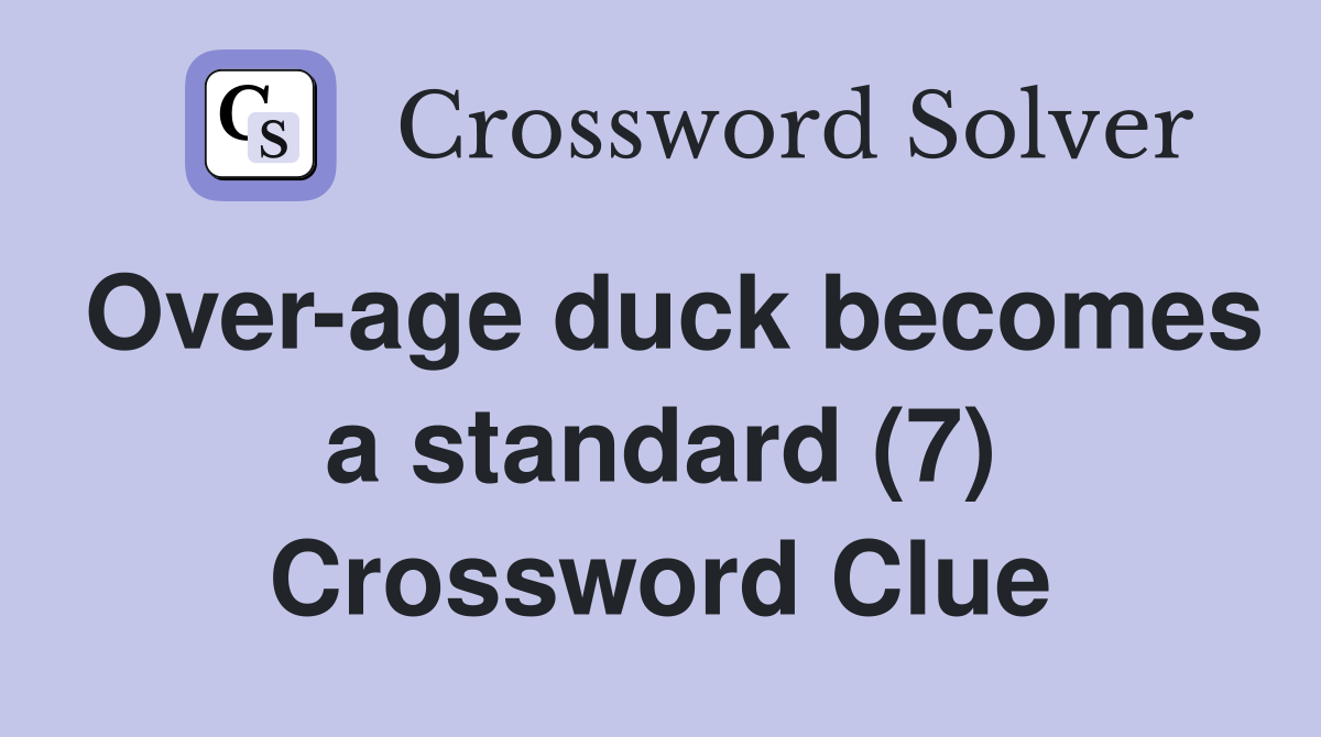 Over-age duck becomes a standard (7) Crossword Clue