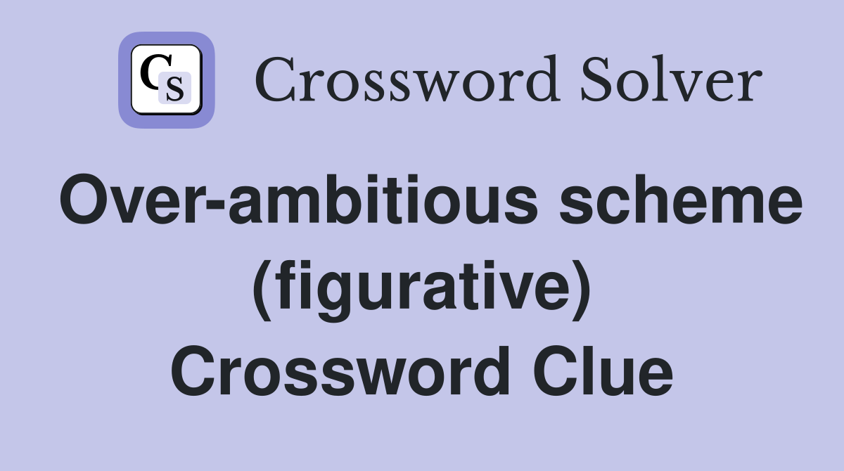 Over-ambitious scheme (figurative) Crossword Clue
