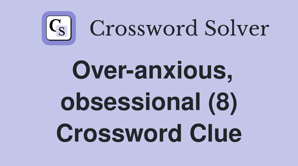 Over-anxious, obsessional (8) Crossword Clue