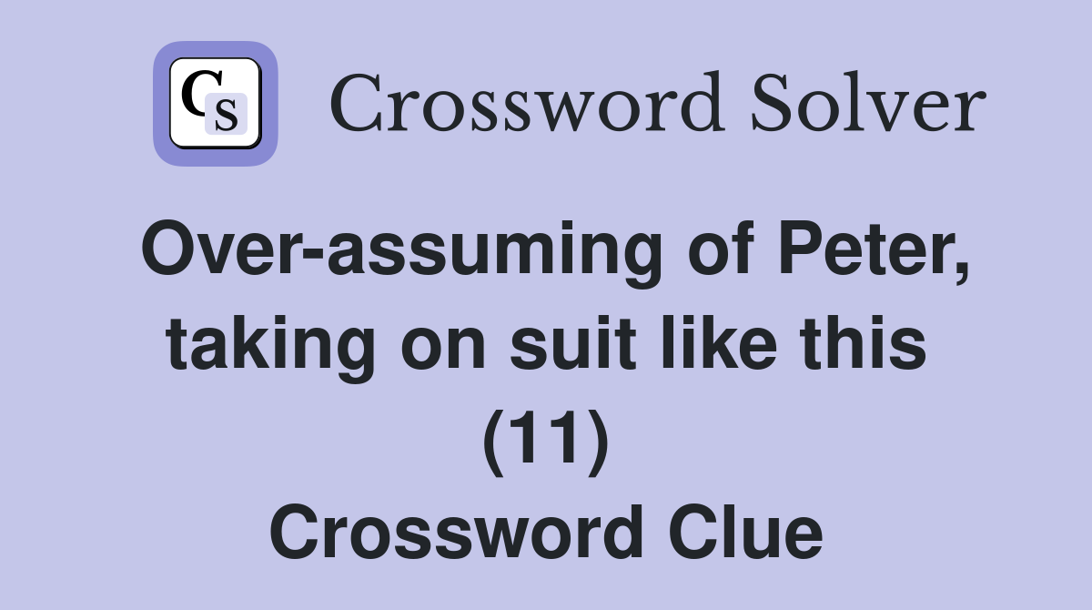 Over-assuming of Peter, taking on suit like this (11) Crossword Clue