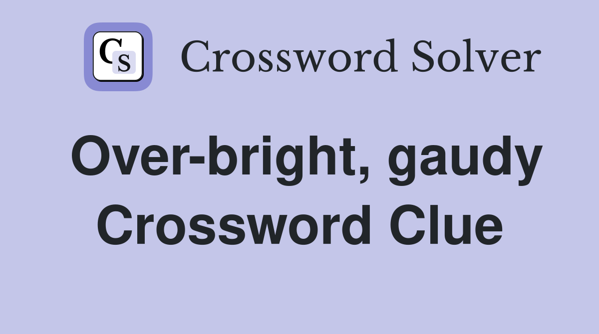 Over-bright, gaudy Crossword Clue