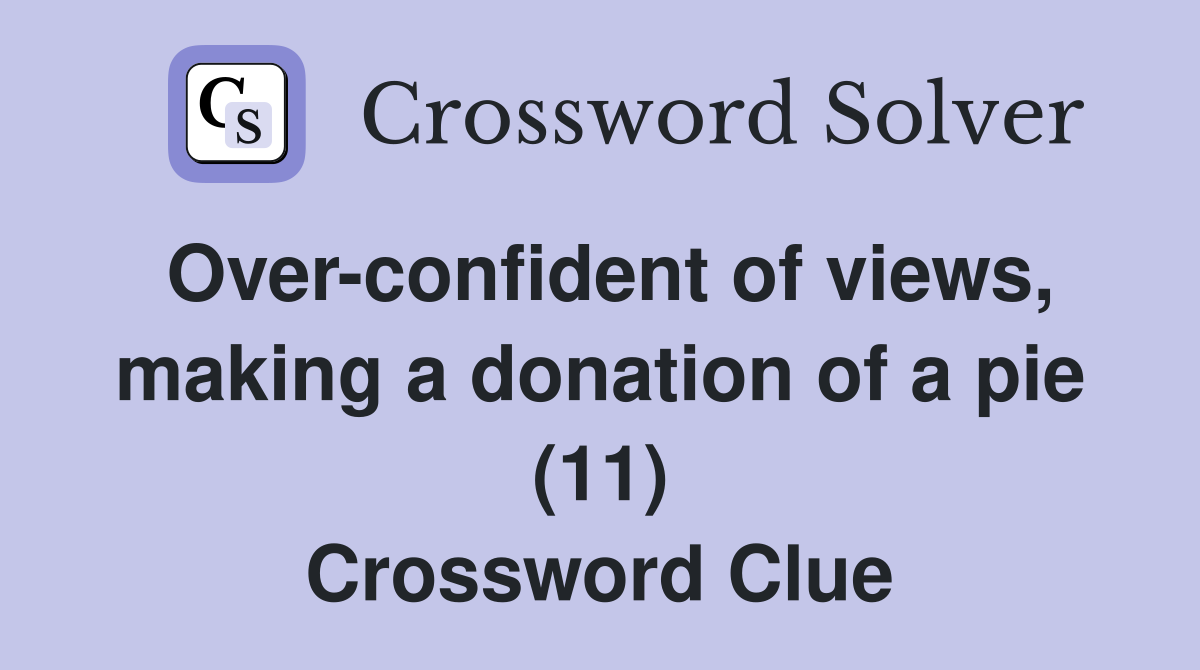 Over-confident of views, making a donation of a pie (11) Crossword Clue