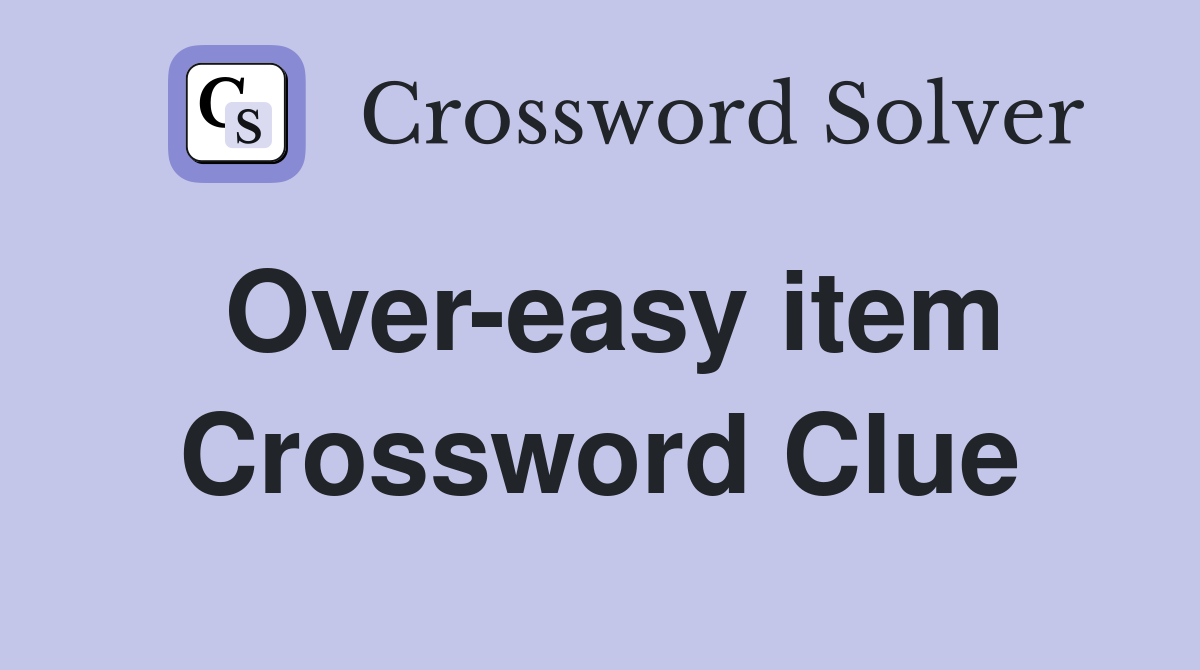 Over-easy item Crossword Clue