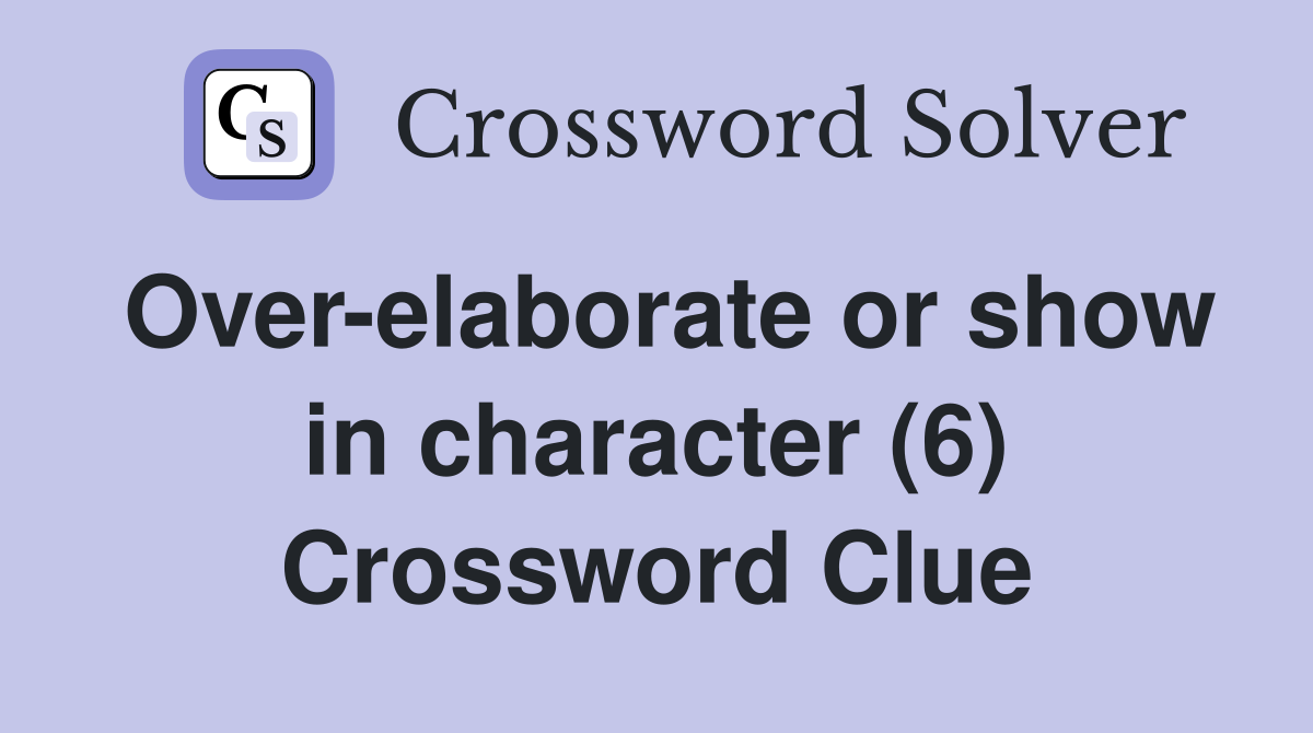 Over-elaborate or show in character (6) Crossword Clue