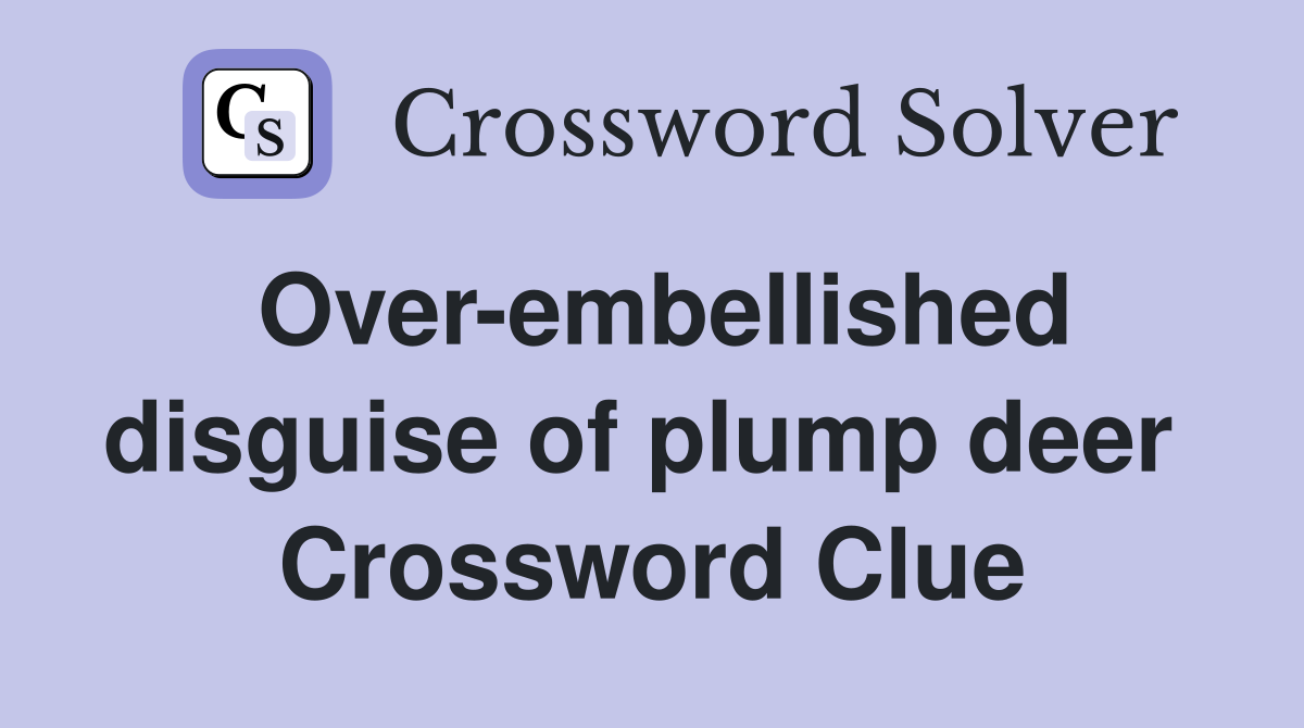 Over-embellished disguise of plump deer  Crossword Clue
