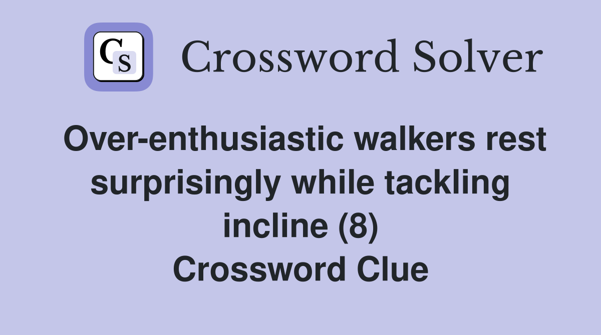 Over-enthusiastic walkers rest surprisingly while tackling incline (8) Crossword Clue