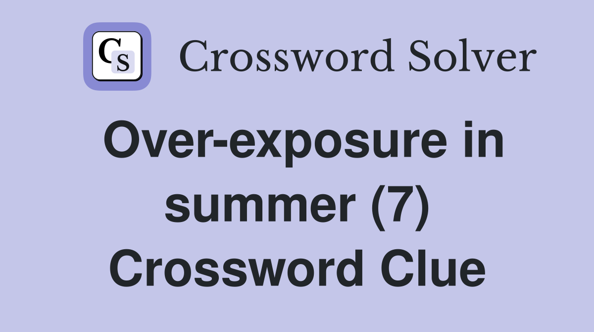 Over-exposure in summer (7) Crossword Clue