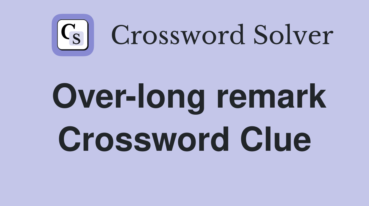 Over-long remark Crossword Clue