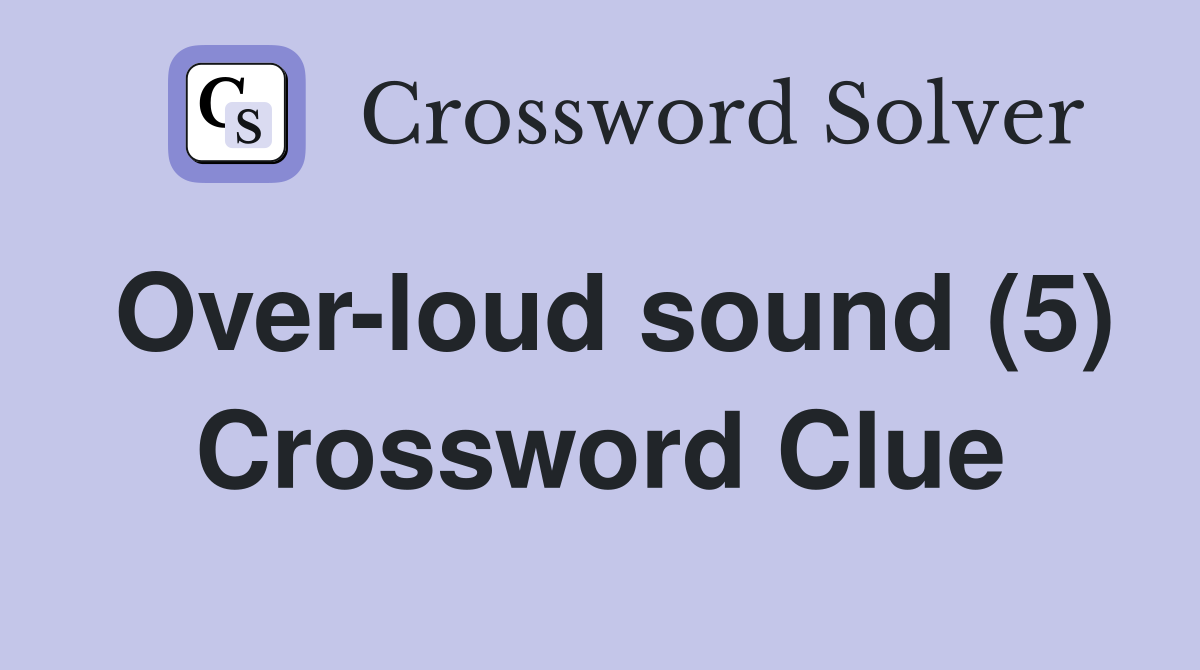 Over-loud sound (5) Crossword Clue
