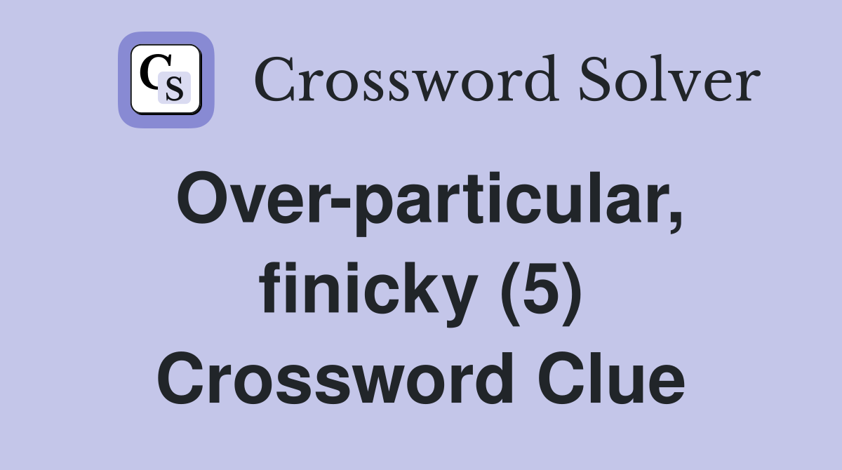 Over-particular, finicky (5) Crossword Clue