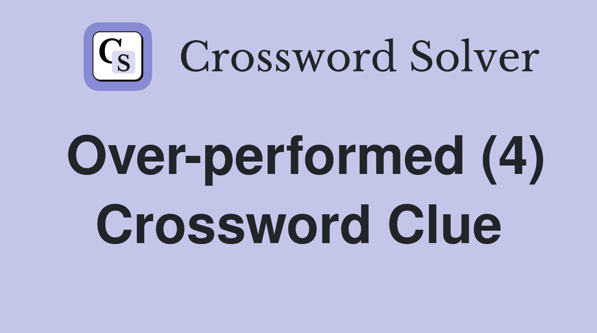 Over-performed (4) Crossword Clue