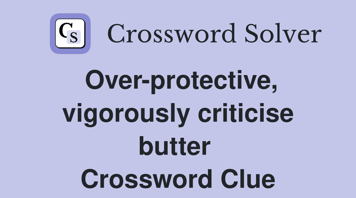 Over-protective, vigorously criticise butter  Crossword Clue