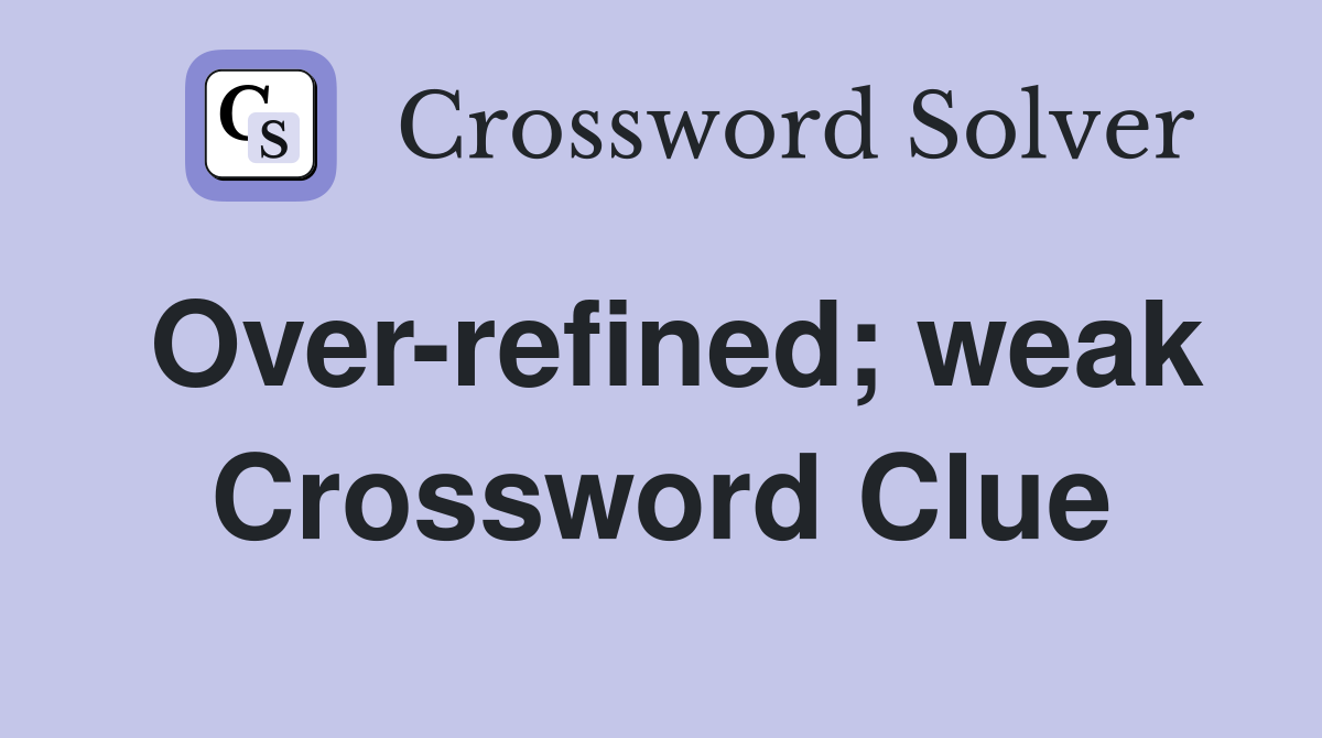 Over-refined; weak Crossword Clue