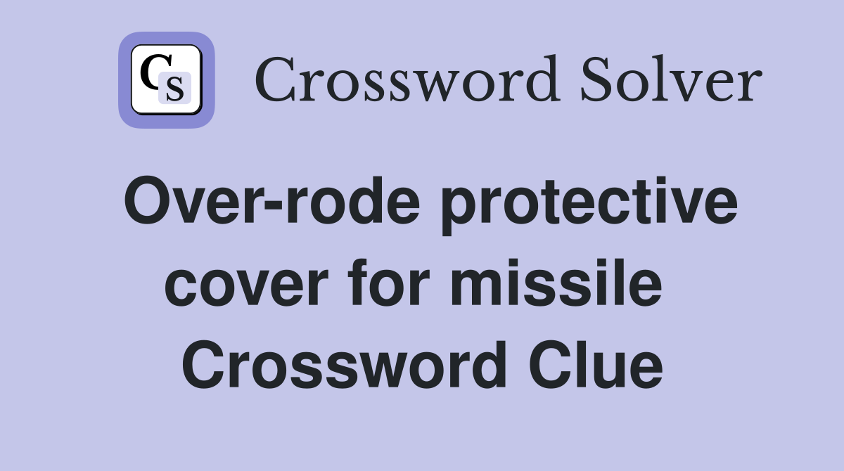 Over-rode protective cover for missile  Crossword Clue