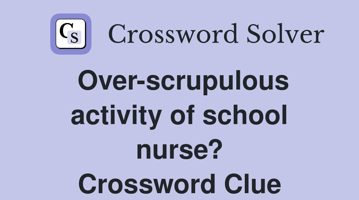 Over-scrupulous activity of school nurse? Crossword Clue
