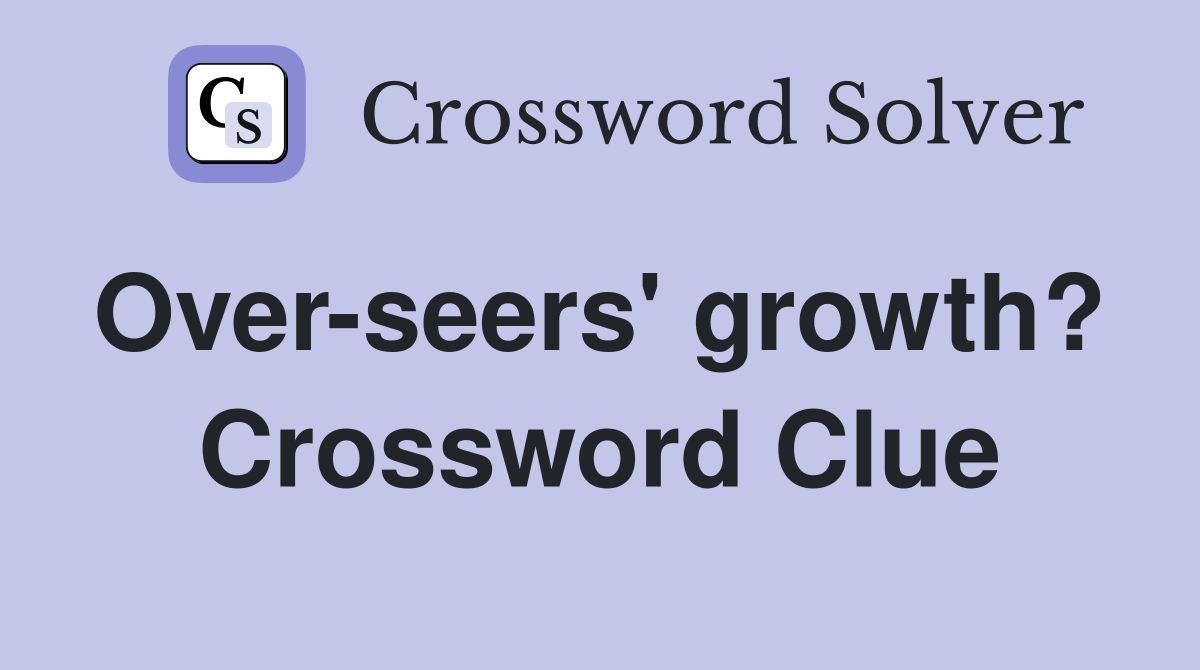 Over-seers' growth?  Crossword Clue