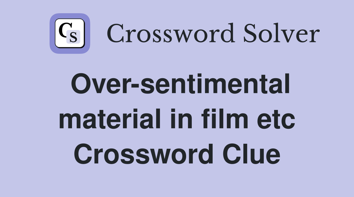 Over-sentimental material in film etc Crossword Clue