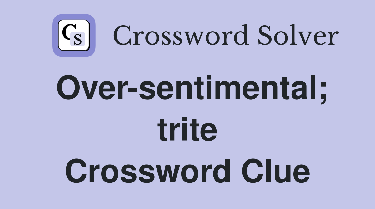 Over-sentimental; trite Crossword Clue