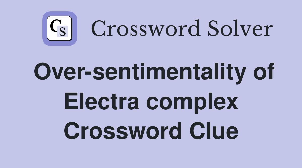 Over-sentimentality of Electra complex Crossword Clue