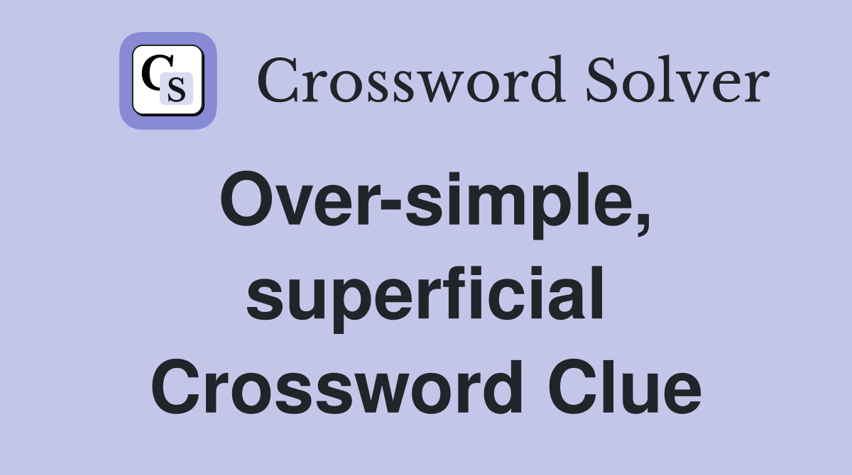 Over-simple, superficial Crossword Clue