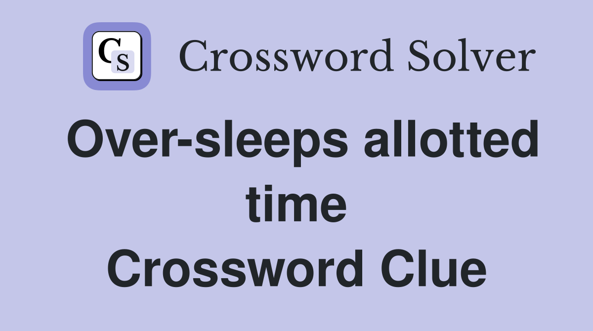 Over-sleeps allotted time Crossword Clue