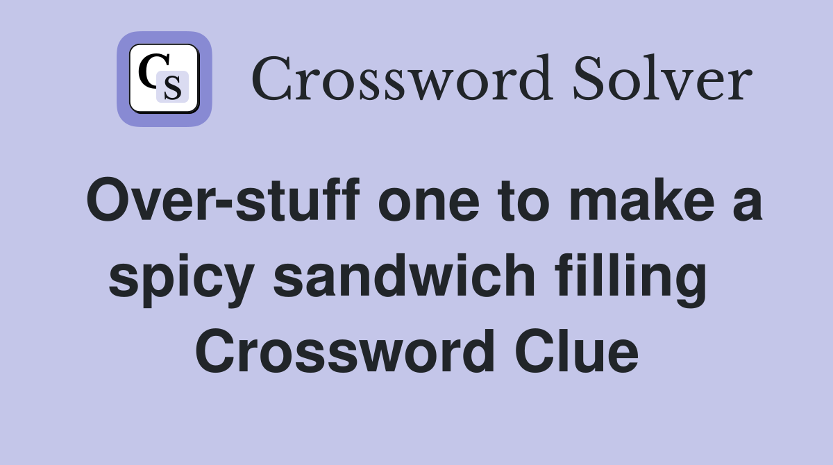 Over-stuff one to make a spicy sandwich filling  Crossword Clue
