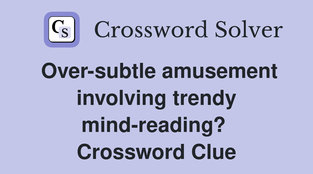 Over-subtle amusement involving trendy mind-reading?  Crossword Clue