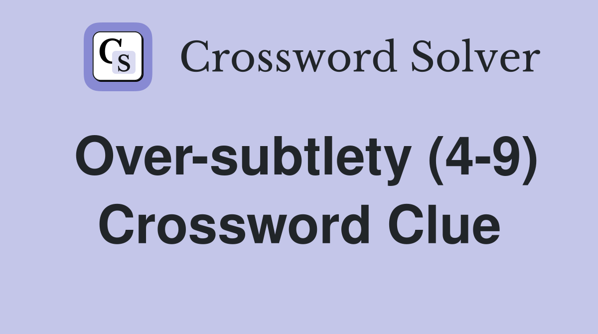 Over-subtlety (4-9) Crossword Clue