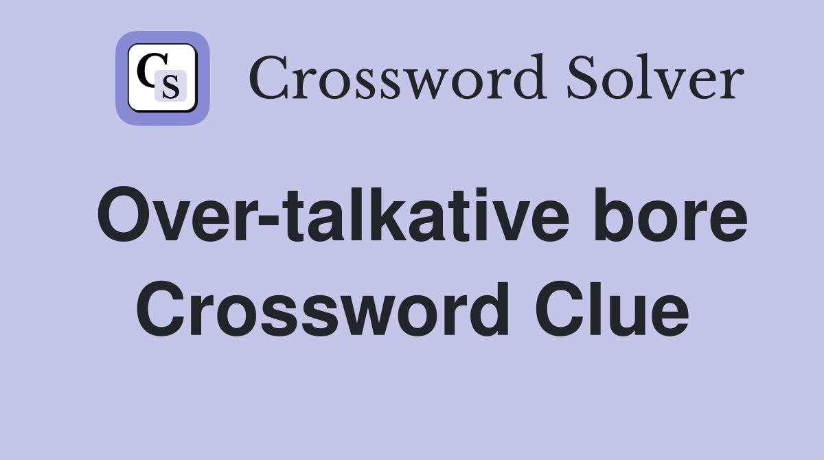 Over-talkative bore Crossword Clue