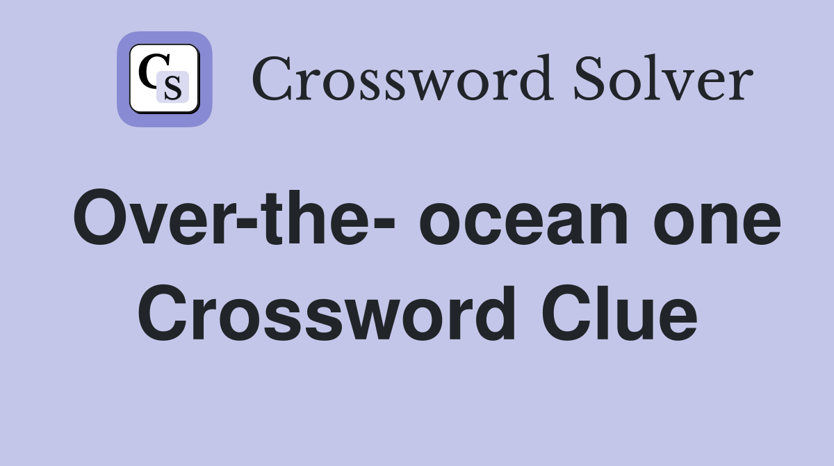 Over-the- ocean one Crossword Clue