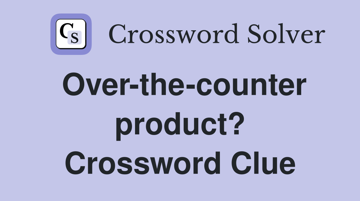 Over-the-counter product? Crossword Clue