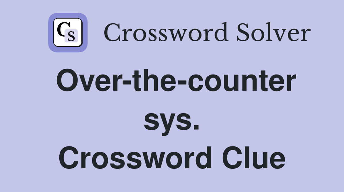Over-the-counter sys. Crossword Clue